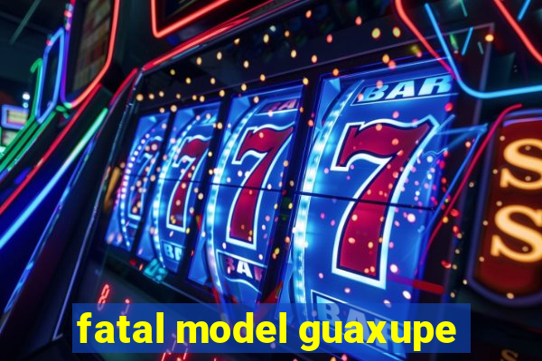 fatal model guaxupe